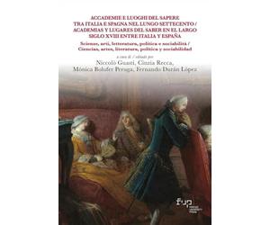 Accademie e luoghi del sapere tra Italia e Spagna nel lungo Settecento. Scienze, arti, letteratura, politica e sociabilità-Academias y lugares del ... entre Italia y Espa... (Biblioteca di storia)