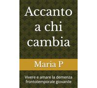 Accanto a chi cambia: Vivere e amare la demenza frontotemporale giovanile