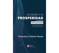 Acceder a la prosperidad a través del valor personal: Un recorrido para alcanzar el éxito desde el fortalecimiento de tu autoestima personal y profesional