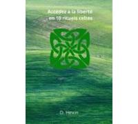 Accédez À La Liberté En 10 Rituels Celtes (ebook)