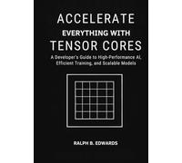 Accelerate Everything with Tensor Cores: A Developer’s Guide to High-Performance AI, Efficient Training, and Scalable Models