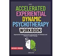 Accelerated Experiential Dynamic Psychotherapy Workbook: Experiential Training Exercises and Scenarios for Clinicians and Trainees in AEDP Therapy