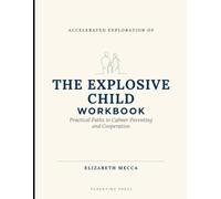 Accelerated Exploration of The Explosive Child Workbook: Practical Paths to Calmer Parenting and Cooperation