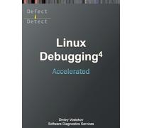 Accelerated Linux Debugging 4D: Training Course Transcript with WinDbg, GDB, LLDB, rr, KDB, KGDB Practice Exercises (Linux Internals Supplements)