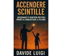 Accendere Scintille: Insegnanti e genitori per figli pronti a conquistare il futuro (EVO-SAPIENS)