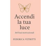 Accendi la tua luce: 365 frasi motivazionali