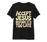 Accept Jesus Before It's Too Late Fe Salvación |- Camiseta Premium