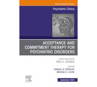 Acceptance and Commitment Therapy for Psychiatric Disorders, An Issue of Psychiatric Clinics of North America: Volume 48-3 (The Clinics: Internal Medicine, Volume 48-3)