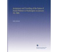 Acceptance and Unveiling of the Statue of Daniel Webster in Washington on January 18, 1900.