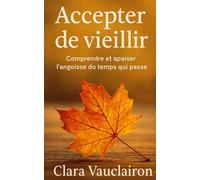 Accepter de vieillir: Comprendre et apaiser l’angoisse du temps qui passe