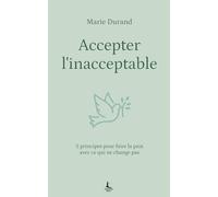 Accepter l'inacceptable: 5 principes pour faire la paix avec ce qui ne change pas (Equilibre intérieur)