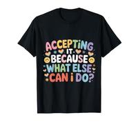 Accepting It Because What Else Can I Do |- Camiseta