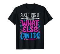 Accepting It Because What Else Can I Do Reality Survive Camiseta