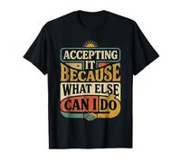 Accepting It Because What Else Can I Do Reality Survive - Camiseta
