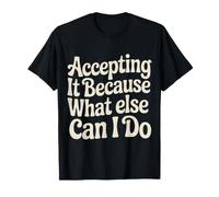 Accepting It Because What Else Can I Do Reality Survive |- Camiseta