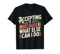Accepting It Because What Else Can I Do Reality Survive |- Camiseta