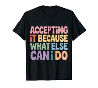 Accepting It Because What Else Can I Do Reality Survive |- Camiseta