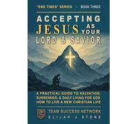 Accepting Jesus As Your Lord & Savior - and Living for Him Daily: A Practical Guide to Salvation, Surrender, and Daily Living for God -- How to Live a ... Day (Team Success Network) (End Times Series)
