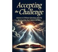Accepting the Challenge: Answers to 12 Honest Questions Asked by Skeptics Who Don’t Believe the Bible