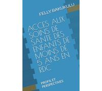 ACCES AUX SOINS DE SANTE DES ENFANTS DE MOINS DE 5 ANS EN RDC: PROFIL ET PERSPECTIVES