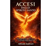 Accesi dal fuoco dello Spirito Santo: Il risveglio dello Spirito Santo negli ultimi giorni. Un profondo percorso di fede, potenza e trasformazione ... a non arrenderti nei momenti più difficili”)