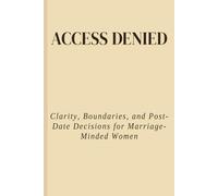 Access Denied: Clarity, Boundaries, and Post-Date Decisions for Marriage-Minded Women