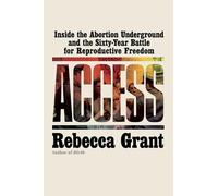 Access: Inside the Abortion Underground and the Sixty-Year Battle for Reproductive Freedom