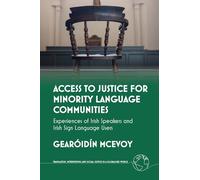 Access to Justice for Minority Language Communities: Experiences of Irish Speakers and Irish Sign Language Users: 5 (Translation, Interpreting and Social Justice in a Globalised World)