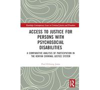 Access to Justice for Persons with Psychosocial Disabilities: A Comparative Analysis of Participation in the Kenyan Criminal Justice System (Routledge ... Issues in Criminal Justice and Procedure)