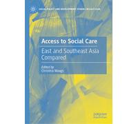 Access to Social Care: East and Southeast Asia Compared (Social Policy and Development Studies in East Asia)