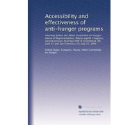 Accessibility and effectiveness of anti-hunger programs: Hearings before the Select Committee on Hunger, House of Representatives, Ninety-eighth ... June 25 and San Francisco, CA, July 23, 1984