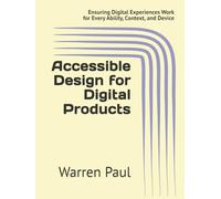 Accessible Design for Digital Products: Ensuring Digital Experiences Work for Every Ability, Context, and Device