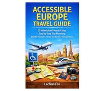 ACCESSIBLE EUROPE TRAVEL GUIDE: 20 Wheelchair-Friendly Cities, Step-by-Step Trip Planning, Reliable Transport, Hotels, and Barrier-Free Experiences