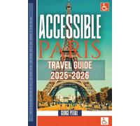 Accessible Paris Travel Guide 2025-2026: Step-Free Routes, Wheelchair-Friendly Hotels & Attractions (Local Voyager X-p)