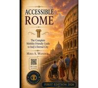 ACCESSIBLE ROME: The Complete Mobility Friendly Guide to Italy's Eternal City