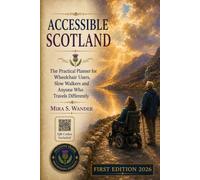 ACCESSIBLE SCOTLAND: The Practical Planner for Wheelchair Users, Slow Walkers and Anyone Who Travels Differently