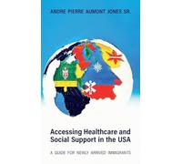 ACCESSING HEALTHCARE AND SOCIAL SUPPORT IN THE USA, A Guide for Newly Arrived Immigrants