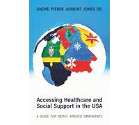 ACCESSING HEALTHCARE AND SOCIAL SUPPORT IN THE USA: A Guide for Newly Arrived Immigrants