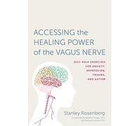 Accessing the Healing Power of the Vagus Nerve: Self-Help Exercises for Anxiety, Depression, Trauma, and Autism