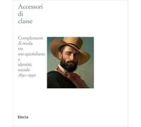 Accessori di classe. Complementi di moda tra uso quotidiano e identità sociale 1830-1930 (Cataloghi di mostre. Arte)