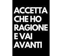 Accetta che ho ragione e vai avanti: Libro per appunti a righe divertente, Idea regalo collega ufficio, capo, moglie, marito, amica, amico