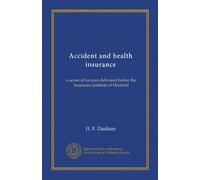 Accident and health insurance: a series of lectures delivered before the Insurance institute of Hartford