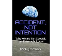 Accident, Not Intention: Why We are Not Special, Just Extremely Lucky