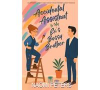 Accidental Assistant to My Ex's Bossy Brother: An Opposites Attract Fake Fiancé Forced Proximity Sweet Romance
