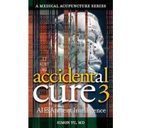 Accidental Cure 3: AI vs. Ancient Intelligence (Medical Acupuncture)