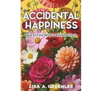 Accidental Happiness: How to Find What's Already There
