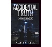 Accidental Truth: The Real Story Behind UFO Disclosure, Whistleblowers, Washington, and the Mystery That Refused to Disappear (True Story Behind the Screen)