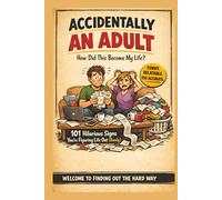 Accidentally an Adult: How Did This Become My Life?: 101 Hilarious Signs You’re Figuring Life Out (Barely) - A Funny, Relatable Gift Book About Adulting, Responsibility & Real Life