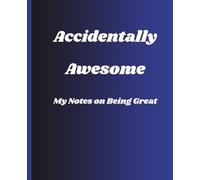 Accidentally Awesome: My Notes on Being Great (Clarity Series)