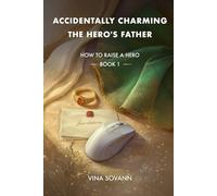 Accidentally Charming the Hero's Father: 1 (How to Raise a Hero)